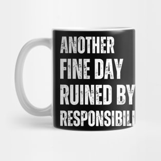 Another Fine Day Ruined By Responsibility Funny Art Sarcastic Mug